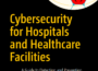 Cybersecurity for Hospitals and Healthcare Facilities